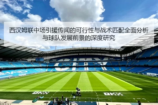 西汉姆联中场引援传闻的可行性与战术匹配全面分析与球队发展前景的深度研究